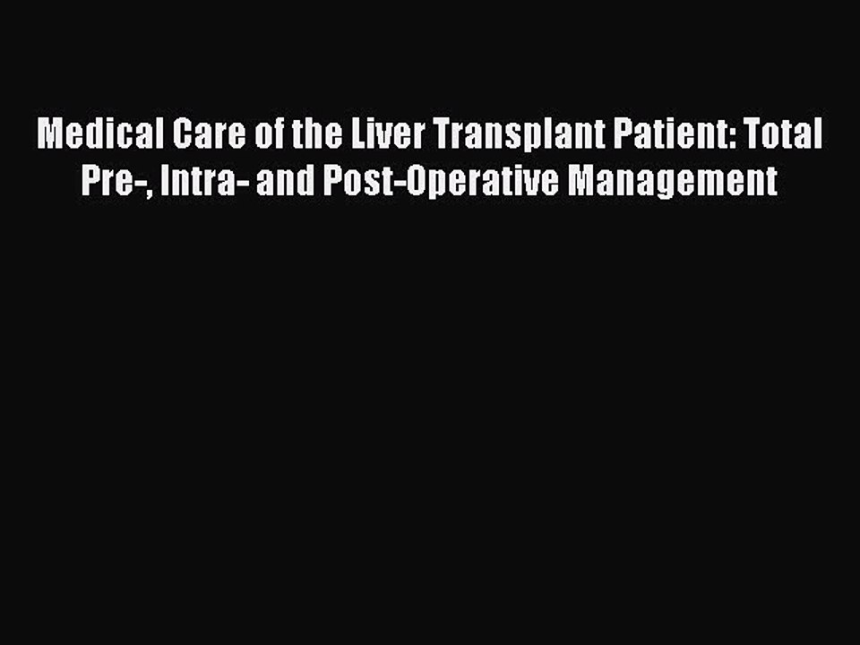 Read Medical Care of the Liver Transplant Patient: Total Pre- Intra- and Post-Operative Management