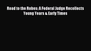 [Download PDF] Road to the Robes: A Federal Judge Recollects Young Years & Early Times PDF