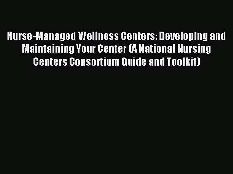 Read Nurse-Managed Wellness Centers: Developing and Maintaining Your Center (A National Nursing