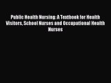 Read Public Health Nursing: A Textbook for Health Visitors School Nurses and Occupational Health