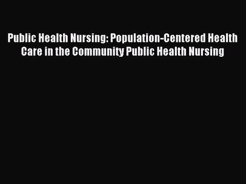 Read Public Health Nursing: Population-Centered Health Care in the Community Public Health