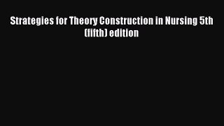 Download Strategies for Theory Construction in Nursing 5th (fifth) edition PDF Free