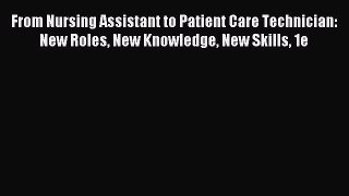 Read From Nursing Assistant to Patient Care Technician: New Roles New Knowledge New Skills