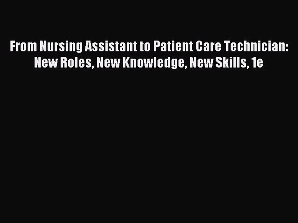Read From Nursing Assistant to Patient Care Technician: New Roles New Knowledge New Skills