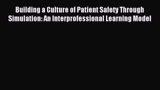 Read Building a Culture of Patient Safety Through Simulation: An Interprofessional Learning