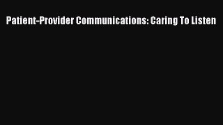 Read Patient-Provider Communications: Caring To Listen Ebook Free