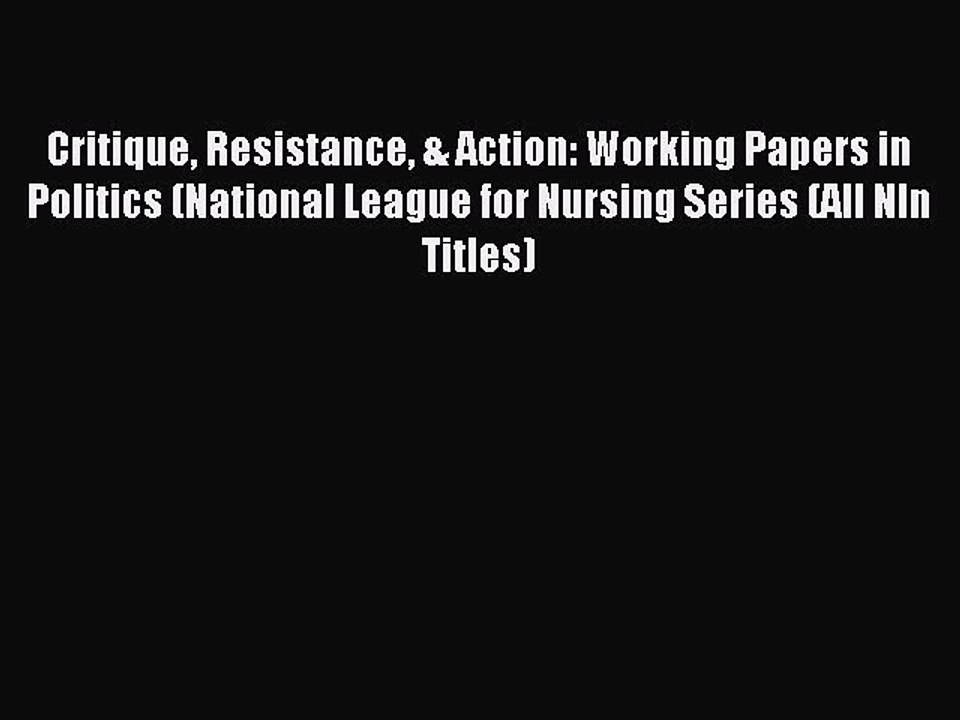 Read Critique Resistance & Action: Working Papers in Politics (National League for Nursing