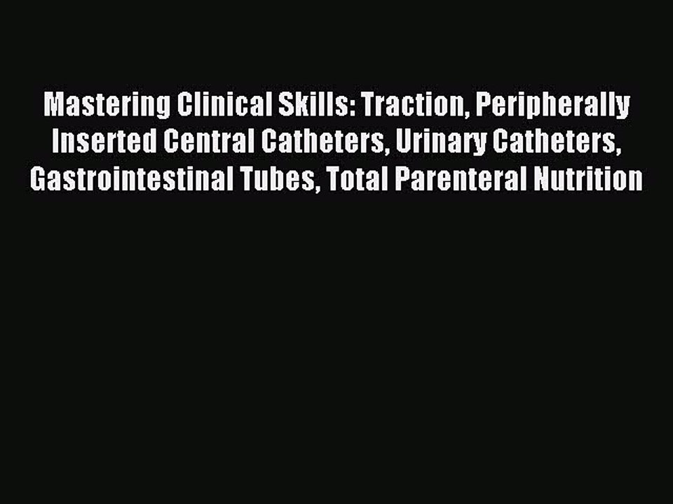 Read Mastering Clinical Skills: Traction Peripherally Inserted Central Catheters Urinary Catheters