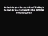 Read Medical-Surgical Nursing: Critical Thinking in Medical-Surgical Settings (MEDICAL SURGICAL