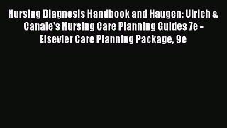 Read Nursing Diagnosis Handbook and Haugen: Ulrich & Canale's Nursing Care Planning Guides