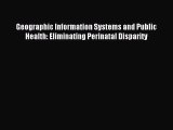 Read Geographic Information Systems and Public Health: Eliminating Perinatal Disparity Ebook