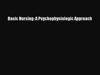 Read Basic Nursing: A Psychophysiologic Approach Ebook Free