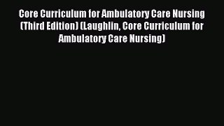Read Core Curriculum for Ambulatory Care Nursing (Third Edition) (Laughlin Core Curriculum