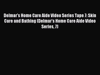 Read Delmar's Home Care Aide Video Series Tape 7: Skin Care and Bathing (Delmar's Home Care