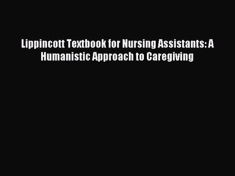 Read Lippincott Textbook for Nursing Assistants: A Humanistic Approach to Caregiving Ebook