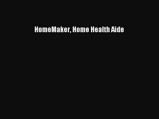 Read HomeMaker Home Health Aide Ebook Free