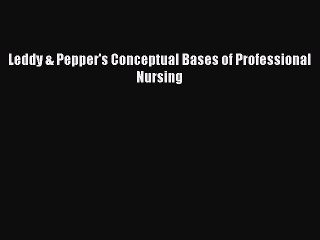 Download Leddy & Pepper's Conceptual Bases of Professional Nursing PDF Online