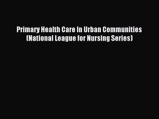 Download Primary Health Care In Urban Communities (National League for Nursing Series) Ebook