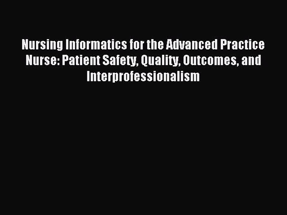 Read Nursing Informatics for the Advanced Practice Nurse: Patient Safety Quality Outcomes and