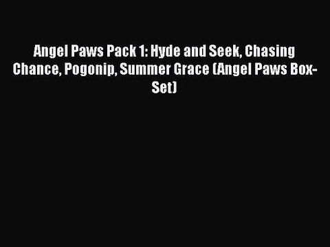[PDF] Angel Paws Pack 1: Hyde and Seek Chasing Chance Pogonip Summer Grace (Angel Paws Box-Set)