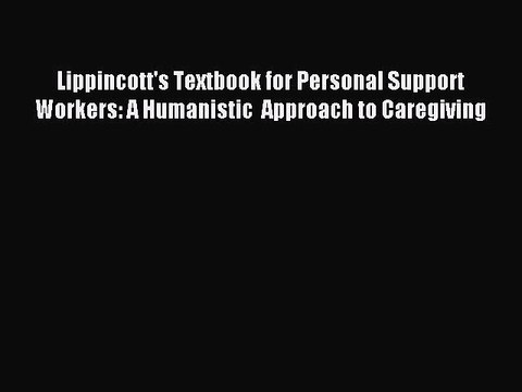 Read Lippincott's Textbook for Personal Support Workers: A Humanistic Approach to Caregiving