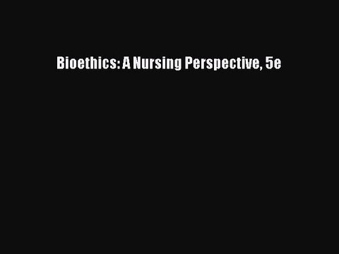 Read Bioethics: A Nursing Perspective 5e Ebook Free