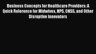 Read Business Concepts for Healthcare Providers: A Quick Reference for Midwives NPS CNSS and
