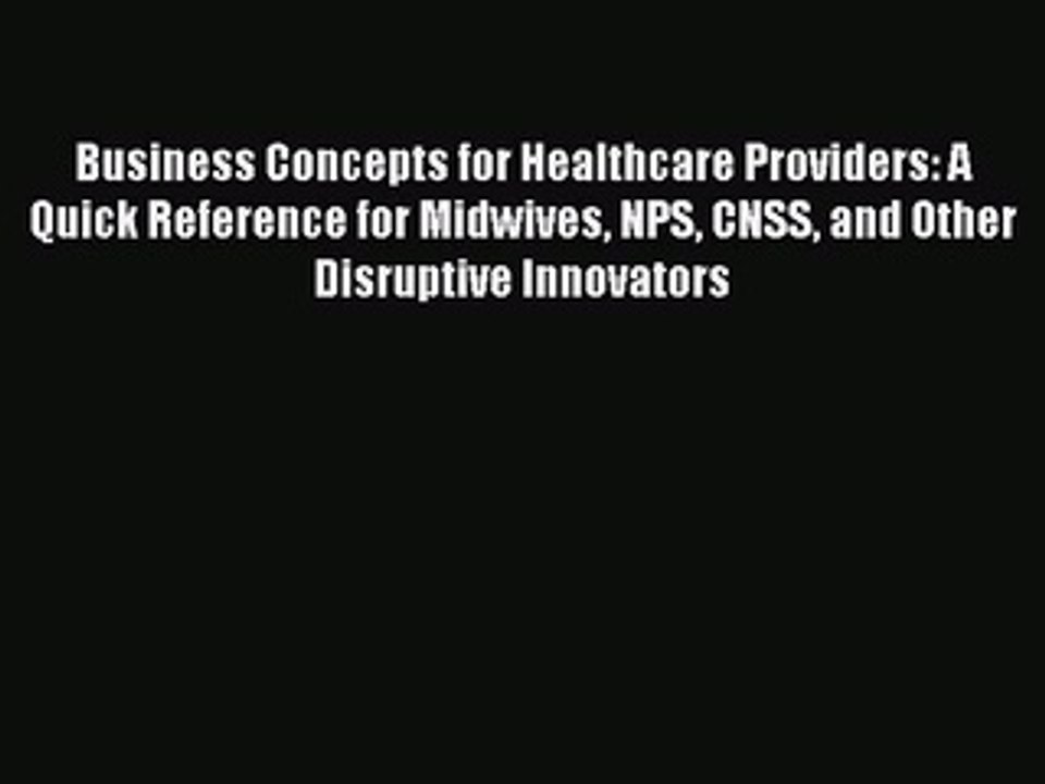Read Business Concepts for Healthcare Providers: A Quick Reference for Midwives NPS CNSS and