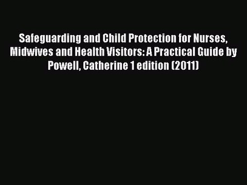 Read Safeguarding and Child Protection for Nurses Midwives and Health Visitors: A Practical