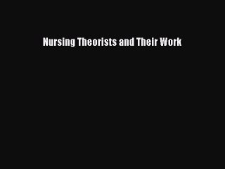Read Nursing Theorists and Their Work Ebook Online