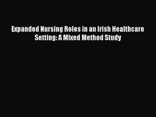 Read Expanded Nursing Roles in an Irish Healthcare Setting: A Mixed Method Study Ebook Free