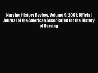 Read Nursing History Review Volume 9 2001: Official Journal of the American Association for