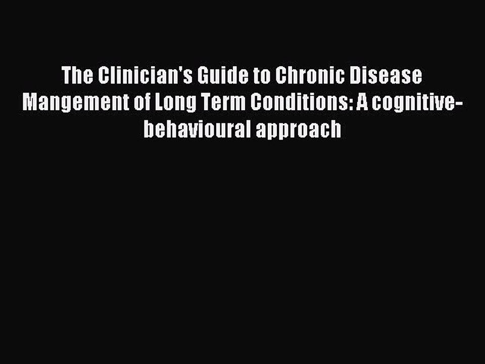 Download The Clinician's Guide to Chronic Disease Mangement of Long Term Conditions: A cognitive-behavioural