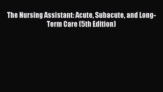 Download The Nursing Assistant: Acute Subacute and Long-Term Care (5th Edition) PDF Online