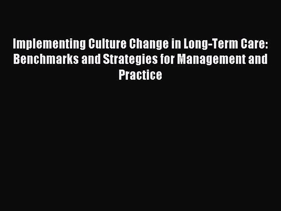 Read Implementing Culture Change in Long-Term Care: Benchmarks and Strategies for Management