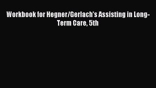 Download Workbook for Hegner/Gerlach's Assisting in Long-Term Care 5th PDF Free