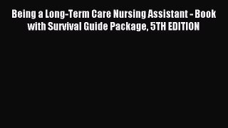 Read Being a Long-Term Care Nursing Assistant - Book with Survival Guide Package 5TH EDITION