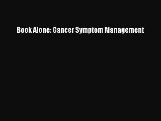 Read Book Alone: Cancer Symptom Management Ebook Free