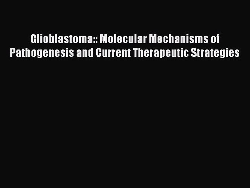 Read Glioblastoma:: Molecular Mechanisms of Pathogenesis and Current Therapeutic Strategies