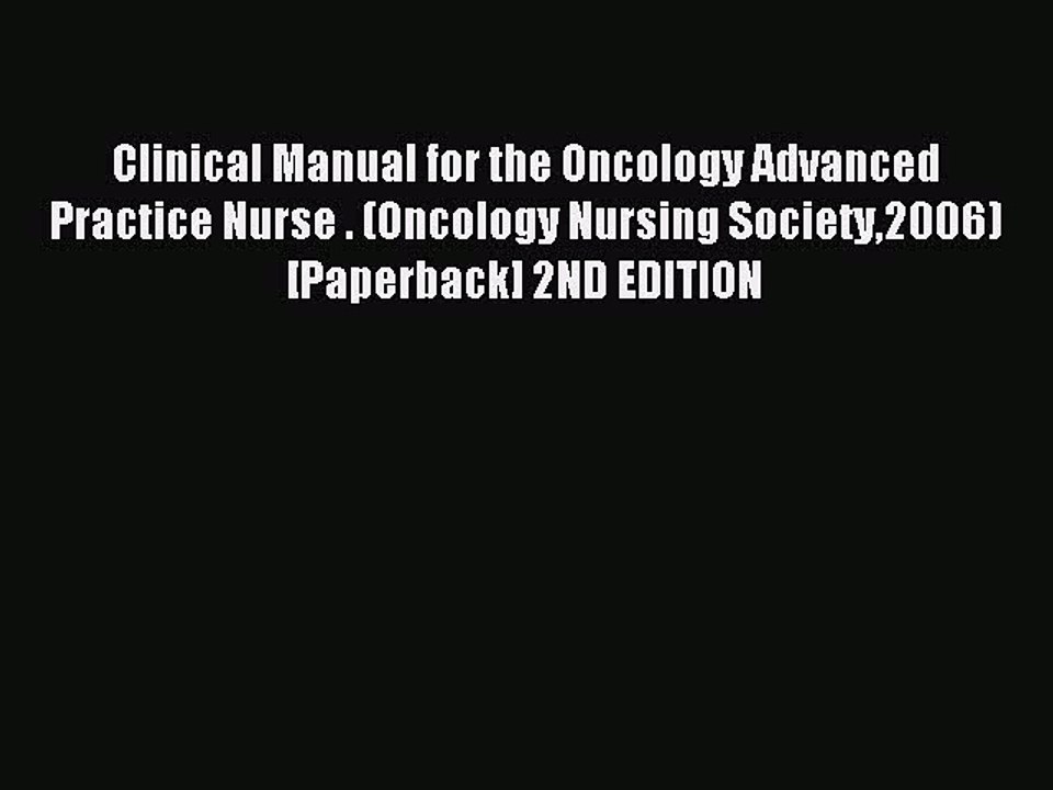Read Clinical Manual for the Oncology Advanced Practice Nurse . (Oncology Nursing Society2006)