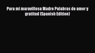 Download Para mi maravillosa Madre Palabras de amor y gratitud (Spanish Edition) Free Books