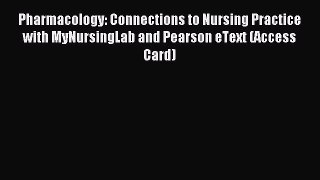 Read Pharmacology: Connections to Nursing Practice with MyNursingLab and Pearson eText (Access