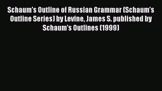 Read Schaum's Outline of Russian Grammar (Schaum's Outline Series) by Levine James S. published