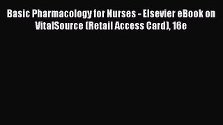 Read Basic Pharmacology for Nurses - Elsevier eBook on VitalSource (Retail Access Card) 16e