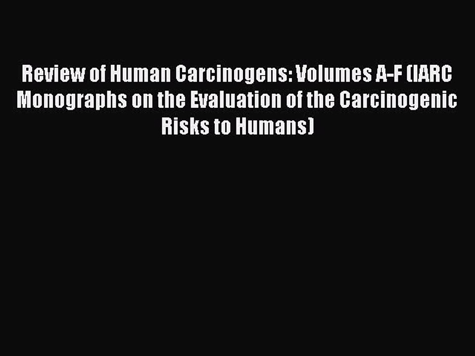Read Review of Human Carcinogens: Volumes A-F (IARC Monographs on the Evaluation of the Carcinogenic