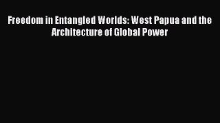 [Download PDF] Freedom in Entangled Worlds: West Papua and the Architecture of Global Power