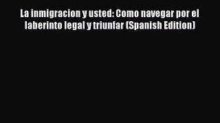 [Download PDF] La inmigracion y usted: Como navegar por el laberinto legal y triunfar (Spanish