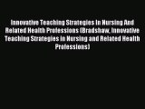 Read Innovative Teaching Strategies In Nursing And Related Health Professions (Bradshaw Innovative