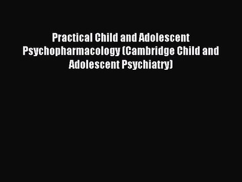 Read Practical Child and Adolescent Psychopharmacology (Cambridge Child and Adolescent Psychiatry)