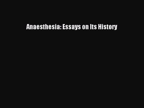 Read Anaesthesia: Essays on Its History Ebook Free